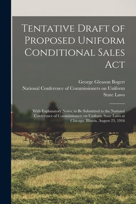 Tentative Draft of Proposed Uniform Conditional Sales Act: With Explanatory Notes, to Be Submitted to the National Conference of Commissioners on Unif by Bogert, George Gleason 1884-1977