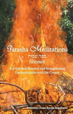 Parasha Meditations: Shemot - Internalizing Healing Transformation: For Spiritual Renewal and Strengthening Communication with the Creator by Siegelbaum, Chana Bracha