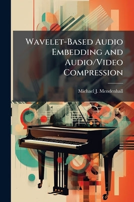 Wavelet-Based Audio Embedding and Audio/Video Compression by Mendenhall, Michael J.