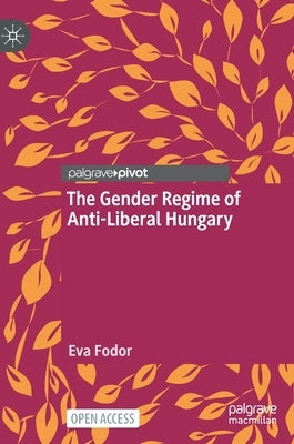 The Gender Regime of Anti-Liberal Hungary by Fodor, Eva