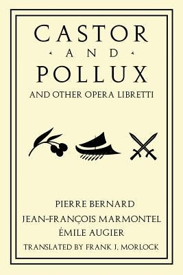 Castor and Pollux and Other Opera Libretti by Marmontel, Jean Francois