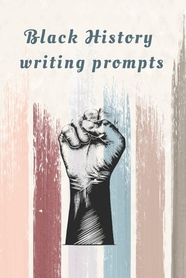 Black History Writing prompts: 29 prompts with an end page listing all the important events in black history in chronological order by Journal, Black History Prompts