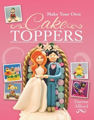 Make Your Own Cake Toppers by Allford, Darren