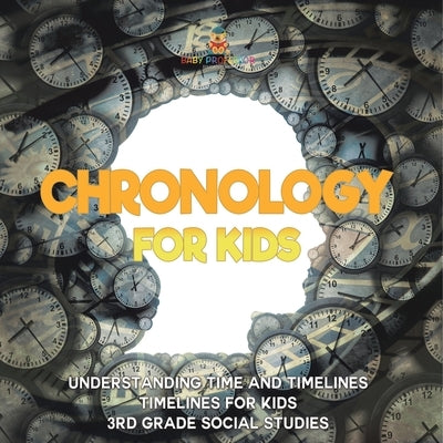 Chronology for Kids - Understanding Time and Timelines Timelines for Kids 3rd Grade Social Studies by Baby Professor