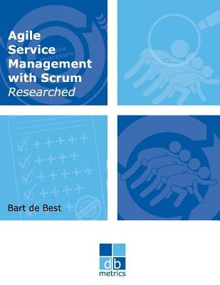 Agile Service Management with Scrum Researched: On the way to a healthy balance between the dynamics of developing and the stability of managing the i by Best, Bart de