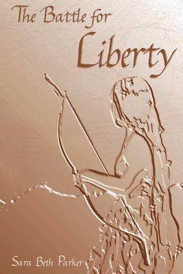 The Battle for Liberty by Parker, Sara Beth