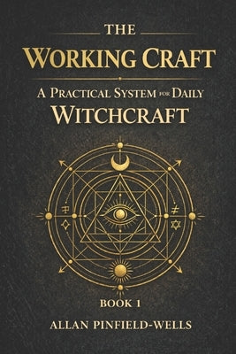 Working Craft: A Structured System for Daily Witchcraft That Actually Works by Pinfield-Wells, Allan