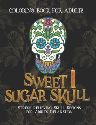 Sweet Sugar Skull Coloring book for adults: Stress relief Skull Designs for Adults Relaxation - 50 Plus Skull Designs with Easy Patterns for Anti-Stre by Love, Calavera Sugar