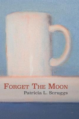 Forget The Moon by Scruggs, Patricia L.