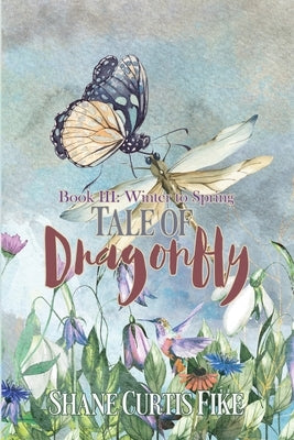 Tale of Dragonfly, Book III: Winter to Spring by Fike, Shane