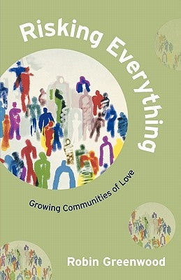 Risking Everything - Growing Communities of Love by Greenwood, Robin