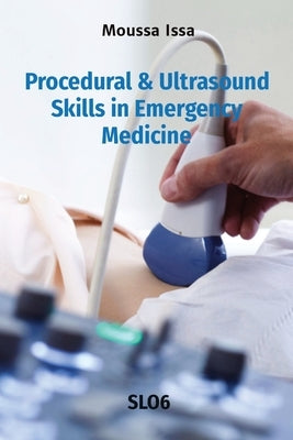 Procedural & Ultrasound Skills in Emergency Medicine: Slo6 by Issa, Moussa