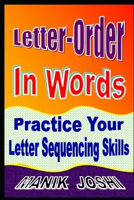 Letter-Order In Words: Practice Your Letter Sequencing Skills by Joshi, Manik