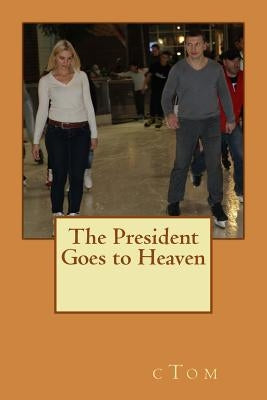 The President Goes to Heaven by Tom, C.