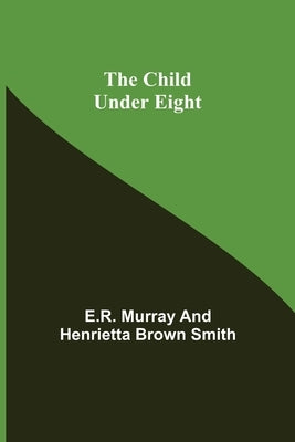 The Child Under Eight by Murray, E. R.