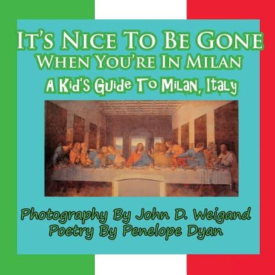 It's Nice to Be Gone When You're in Milan, a Kid's Guide to Milan, Italy by Dyan, Penelope