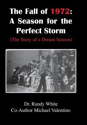 The Fall of 1972: A Season for the Perfect Storm: (The Story of a Dream Season) by White, Randy