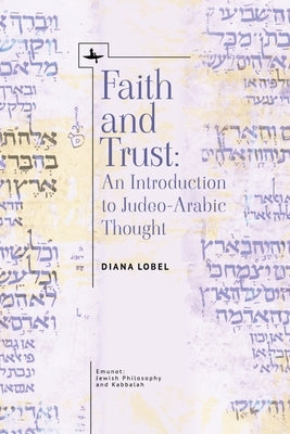 Faith and Trust: An Introduction to Judeo-Arabic Thought by Lobel, Diana