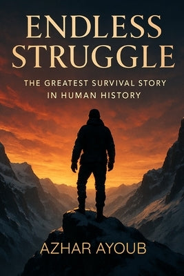 Endless Struggle: The Greatest Survival Story in Human History by Ayoub, Azhar