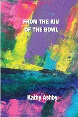 From the Rim of the Bowl by Ashby, Kathy