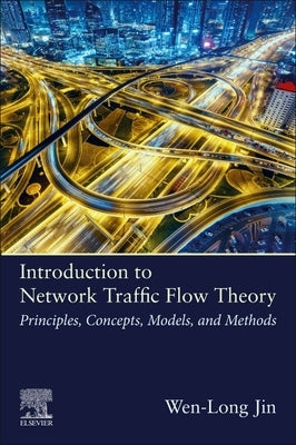 Introduction to Network Traffic Flow Theory: Principles, Concepts, Models, and Methods by Jin, Wen-Long