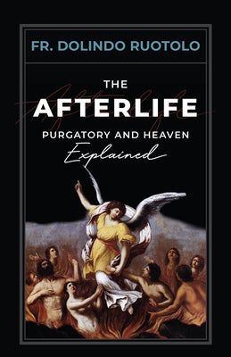 The Afterlife: Purgatory and Heaven Explained by Ruotolo, Dolindo