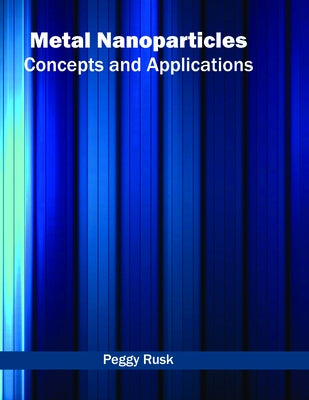 Metal Nanoparticles: Concepts and Applications by Rusk, Peggy