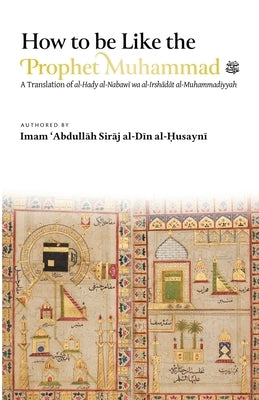 How to be Like the Prophet Muhammad ﷺ (al-Hady) by Al-Husayni, Abdullah Siraj Al-Din