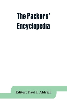 The Packers' encyclopedia; blue book of the American meat packing and allied industries; a hand-book of modern packing house practice, a statistical m by I. Aldrich, Paul