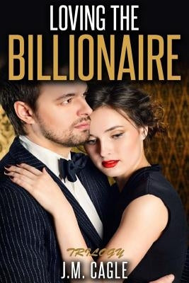 Loving the Billionaire Trilogy by Cagle, J. M.