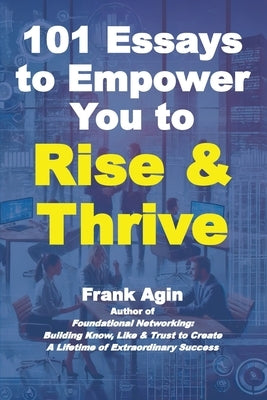 101 Essays to Empower You to Rise & Thrive by Agin, Frank