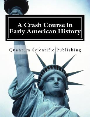 A Crash Course in Early American History by Quantum Scientific Publishing
