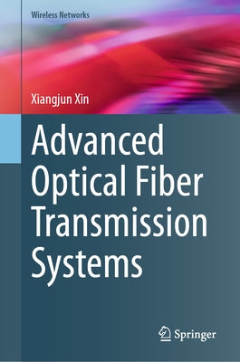 Advanced Optical Fiber Transmission Systems by Xin, Xiangjun