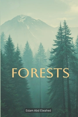 Forests: 100 True Horror Stories of Dark Woods, Missing People, and Mysterious Creatures by Abd Elwahed, Eslam