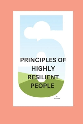 5 Principles of Highly Resilient People: Why Some People Succeed When Others Fail by Jakes, Sarah
