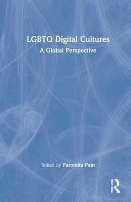 LGBTQ Digital Cultures: A Global Perspective by Pain, Paromita