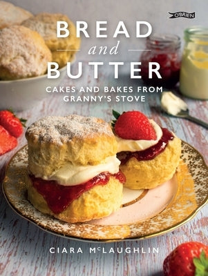 Bread and Butter: Cakes and Bakes from Granny's Stove by McLaughlin, Ciara