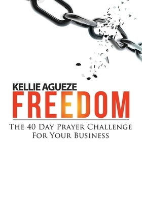 Freedom: The 40 Day Prayer Challenge for Your Business by Agueze, Kellie