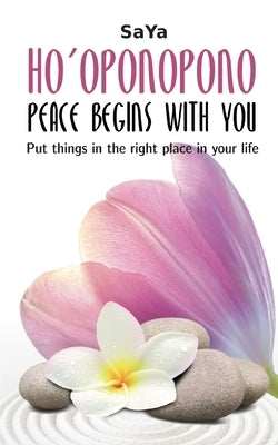Ho'oponopono Peace begins with you: Put things in the right place in your life by Saya