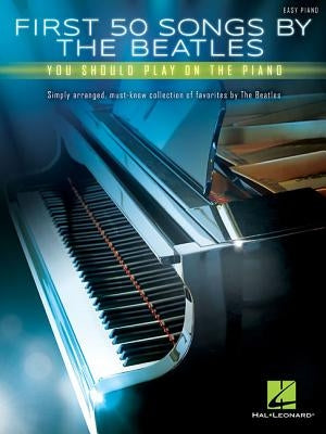 First 50 Songs by the Beatles You Should Play on the Piano by Beatles, The