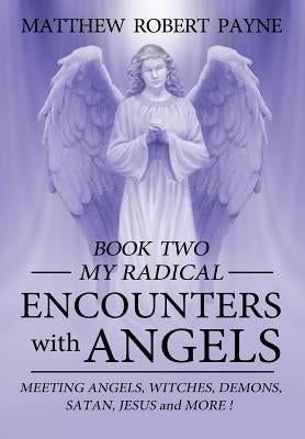 My Radical Encounters with Angels by Payne, Matthew Robert