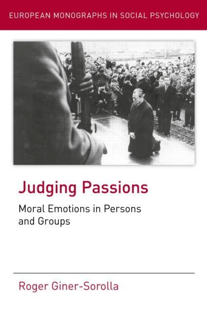 Judging Passions: Moral Emotions in Persons and Groups by Giner-Sorolla, Roger