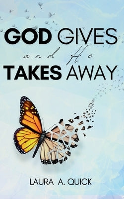 God Gives and He Takes Away by Quick, Laura A.