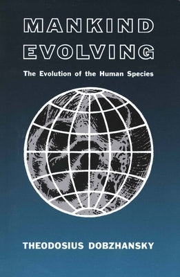 Mankind Evolving: The Evolution of the Human Species by Dobzhansky, Theodosius