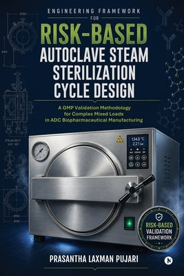 Engineering Framework for Risk-Based Autoclave Steam Sterilization Cycle Design: A GMP Validation Methodology for Complex Mixed Loads in ADC Biopharma by Prasantha Laxman Pujari