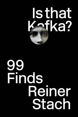Is That Kafka?: 99 Finds by Stach, Reiner