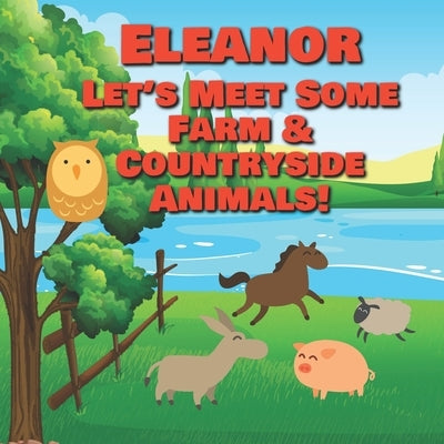 Eleanor Let's Meet Some Farm & Countryside Animals!: Farm Animals Book for Toddlers - Personalized Baby Books with Your Child's Name in the Story - Ch by Publishing, Chilkibo