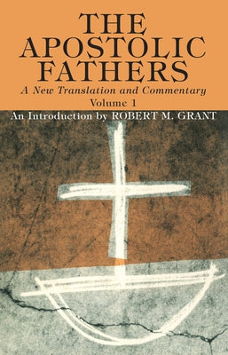 The Apostolic Fathers, A New Translation and Commentary, Volume I by Grant, Robert M.