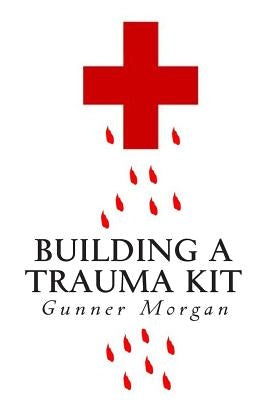 Building a Trauma Kit by Morgan, Gunner