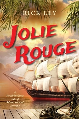 Jolie Rouge: A Swashbuckling Tale of Adventure and Intrigue by Ley, Rick